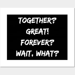 Together? Great! Forever? Wait, What?! Posters and Art